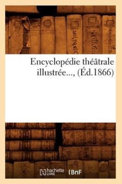 Encyclopedie Theatrale Illustree (Ed.1866), Paperback / softback Book