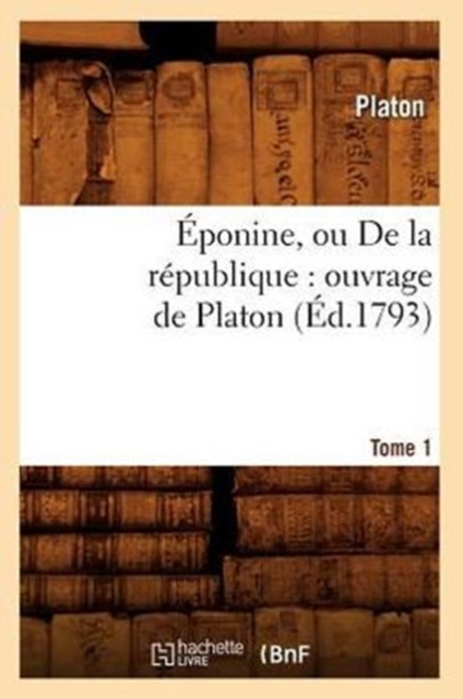 ?ponine, ou De la r?publique : ouvrage de Platon. Tome 1 (?d.1793), Paperback / softback Book