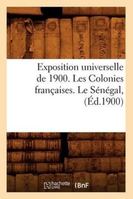 Exposition Universelle de 1900. Les Colonies Francaises. Le Senegal, (Ed.1900), Paperback / softback Book