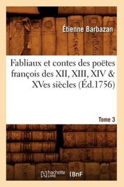 Fabliaux Et Contes Des Poetes Francois Des XII, XIII, XIV & Xves Siecles. Tome 3 (Ed.1756), Paperback / softback Book