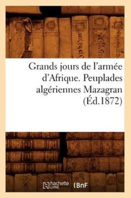 Grands jours de l'armee d'Afrique. Peuplades algeriennes Mazagran (Ed.1872), Paperback / softback Book