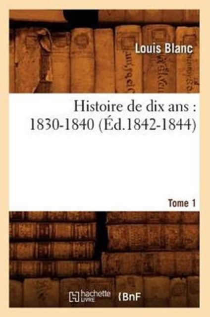 Histoire de Dix Ans: 1830-1840. Tome 1 (?d.1842-1844), Paperback / softback Book