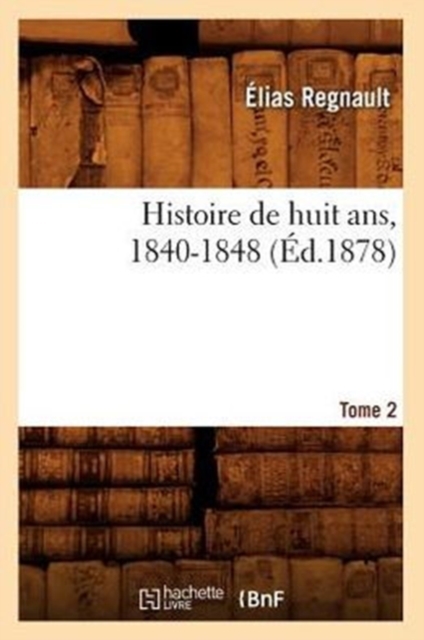 Histoire de Huit Ans, 1840-1848. Tome 2 (?d.1878), Paperback / softback Book