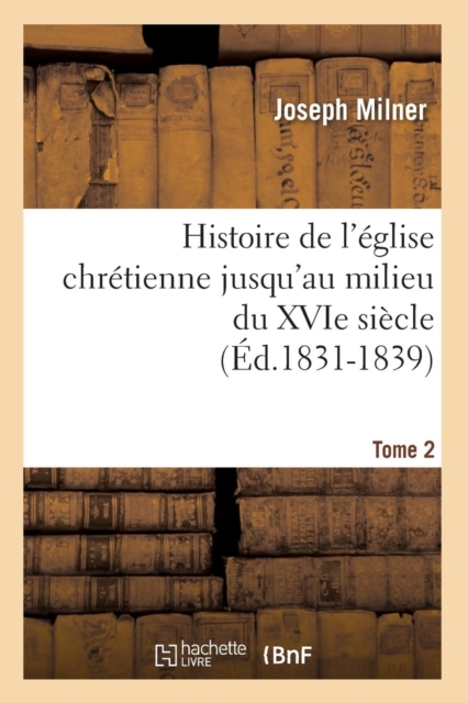 Histoire de l'?glise Chr?tienne Jusqu'au Milieu Du Xvie Si?cle. Tome 2 (?d.1831-1839), Paperback / softback Book