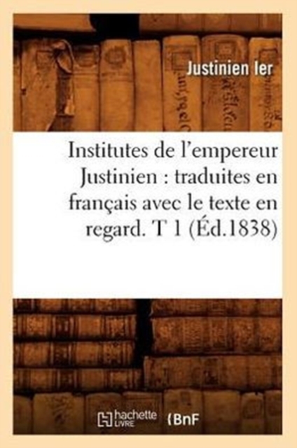 Institutes de l'empereur Justinien : traduites en francais avec le texte en regard. T 1 (Ed.1838), Paperback / softback Book