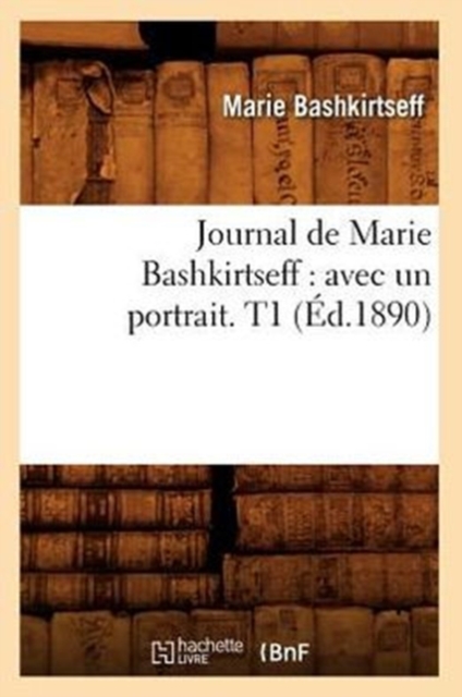 Journal de Marie Bashkirtseff: Avec Un Portrait. T1 (?d.1890), Paperback / softback Book