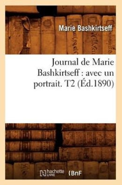 Journal de Marie Bashkirtseff: Avec Un Portrait. T2 (?d.1890), Paperback / softback Book