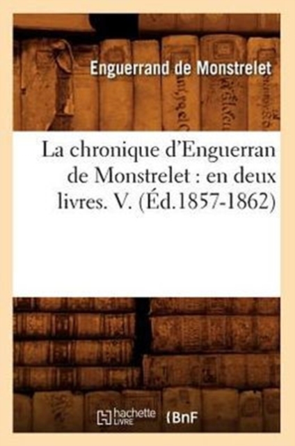 La chronique d'Enguerran de Monstrelet : en deux livres. V. (?d.1857-1862), Paperback / softback Book