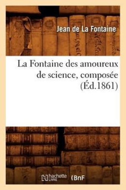 La Fontaine Des Amoureux de Science, Compos?e (?d.1861), Paperback / softback Book