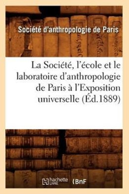 La Societe, l'Ecole Et Le Laboratoire d'Anthropologie de Paris A l'Exposition Universelle (Ed.1889), Paperback / softback Book