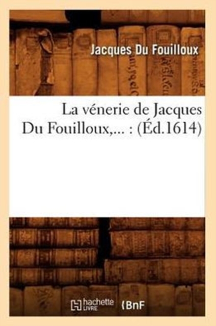 La venerie de Jacques Du Fouilloux (Ed.1614), Paperback / softback Book