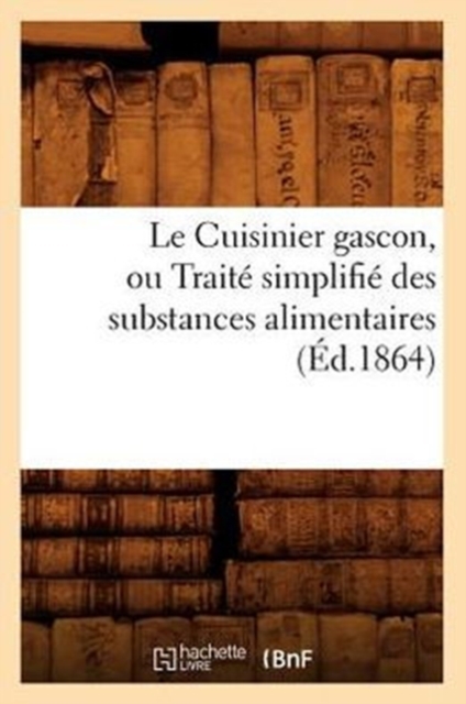 Le Cuisinier Gascon, Ou Trait? Simplifi? Des Substances Alimentaires, (?d.1864), Paperback / softback Book