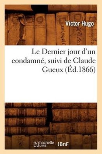 Le Dernier Jour d'Un Condamn?, Suivi de Claude Gueux, (?d.1866), Paperback / softback Book