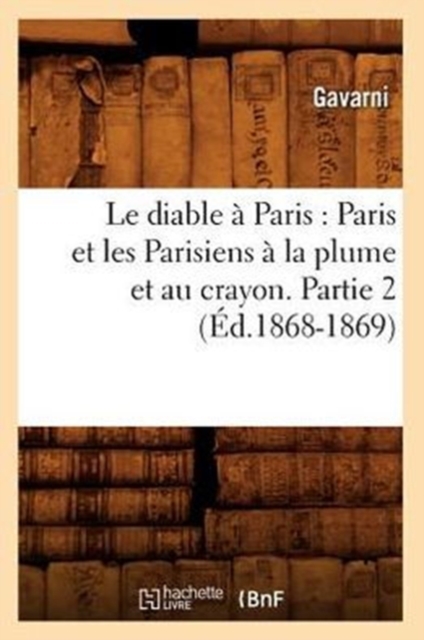 Le Diable A Paris: Paris Et Les Parisiens A La Plume Et Au Crayon. Partie 2 (Ed.1868-1869), Paperback / softback Book