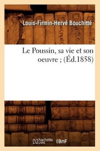 Le Poussin, Sa Vie Et Son Oeuvre (Ed.1858), Paperback / softback Book