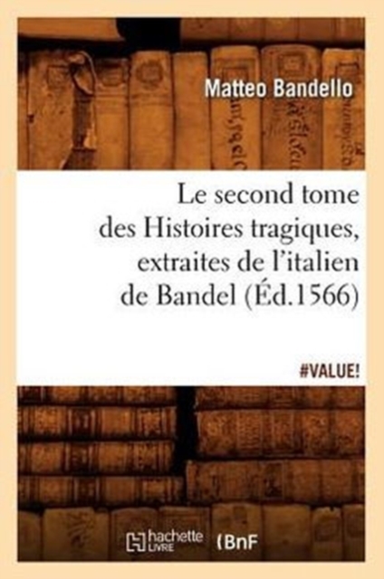 Le Second Tome Des Histoires Tragiques, Extraites de l'Italien de Bandel, (?d.1566), Paperback / softback Book