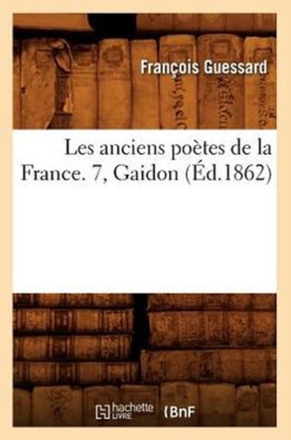 Les Anciens Poetes de la France. 7, Gaidon (Ed.1862), Paperback / softback Book