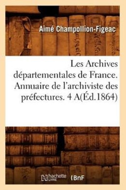 Les Archives Departementales de France. Annuaire de l'Archiviste Des Prefectures. 4 A(ed.1864), Paperback / softback Book