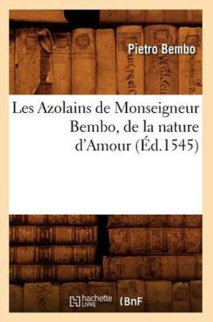 Les Azolains de Monseigneur Bembo, de la Nature d'Amour (?d.1545), Paperback / softback Book