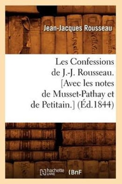 Les Confessions de J.-J. Rousseau. [Avec Les Notes de Musset-Pathay Et de Petitain.] (?d.1844), Paperback / softback Book