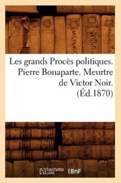 Les Grands Proces Politiques. Pierre Bonaparte. Meurtre de Victor Noir. (Ed.1870), Paperback / softback Book
