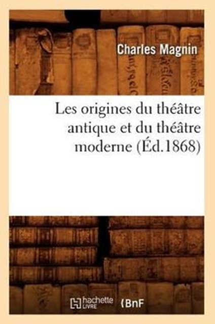 Les Origines Du Th??tre Antique Et Du Th??tre Moderne (?d.1868), Paperback / softback Book