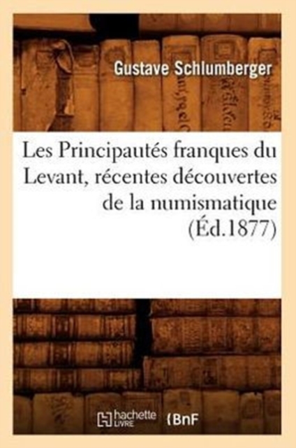 Les Principaut?s Franques Du Levant, R?centes D?couvertes de la Numismatique, (?d.1877), Paperback / softback Book