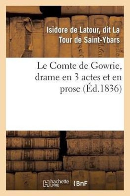 Le Comte de Gowrie, drame en 3 actes et en prose, Paperback / softback Book