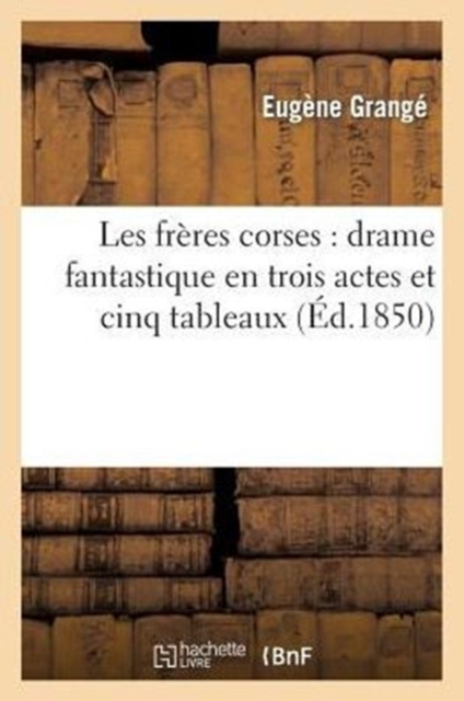 Les freres corses : , drame fantastique en trois actes et cinq tableaux, Paperback / softback Book