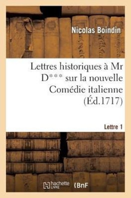 Lettres Historiques ? MR D*** Sur La Nouvelle Com?die Italienne. 1e Lettre, Paperback / softback Book