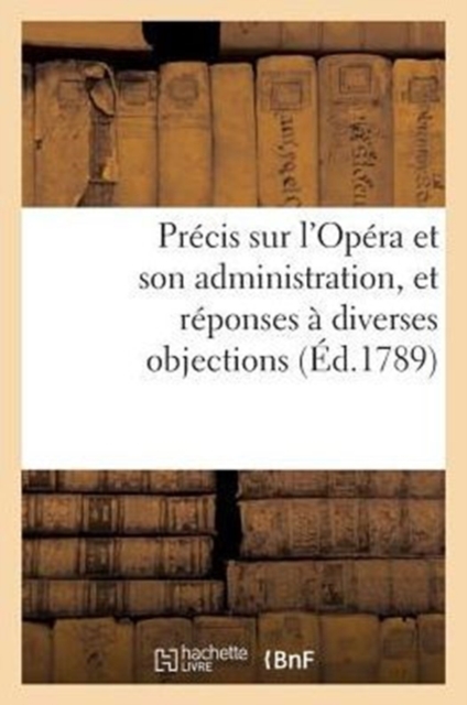 Precis Sur l'Opera Et Son Administration, Et Reponses A Diverses Objections, Paperback / softback Book