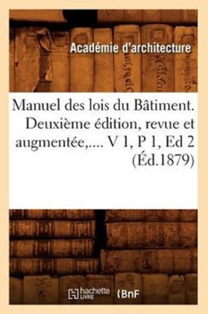 Manuel Des Lois Du Batiment. Deuxieme Edition, Revue Et Augmentee. Volume 1 / Partie 1 (Ed.1879), Paperback / softback Book