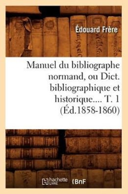 Manuel Du Bibliographe Normand - 2 Volumes A-F Et G-Z - Édition Ancienne
