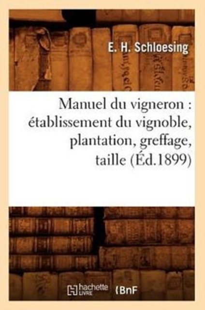 Manuel Du Vigneron: Etablissement Du Vignoble, Plantation, Greffage, Taille, (Ed.1899), Paperback / softback Book