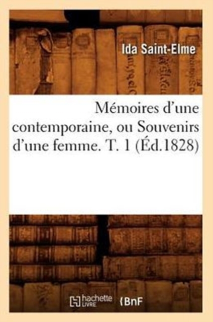 Memoires d'Une Contemporaine, Ou Souvenirs d'Une Femme. T. 1 (Ed.1828), Paperback / softback Book