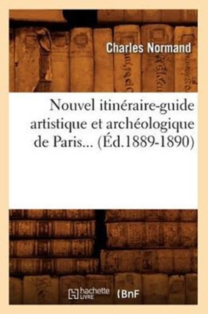 Nouvel Itin?raire-Guide Artistique Et Arch?ologique de Paris (?d.1889-1890), Paperback / softback Book