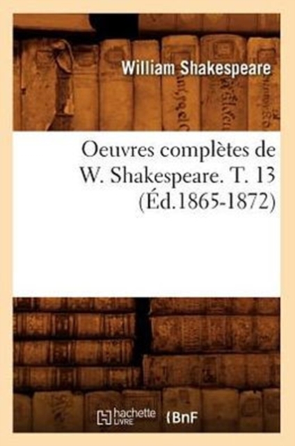 Oeuvres Completes de W. Shakespeare. T. 13 (Ed.1865-1872), Paperback / softback Book