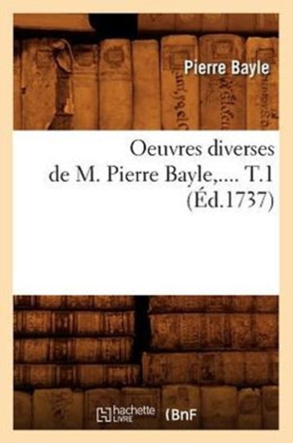 Oeuvres Diverses de M. Pierre Bayle. Tome 1 (?d.1737), Paperback / softback Book