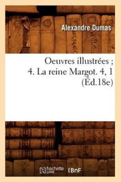 Oeuvres Illustr?es 4. La Reine Margot. 4, 1 (?d.18e), Paperback / softback Book