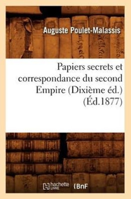 Papiers Secrets Et Correspondance Du Second Empire (Dixieme Ed.) (Ed.1877), Paperback / softback Book