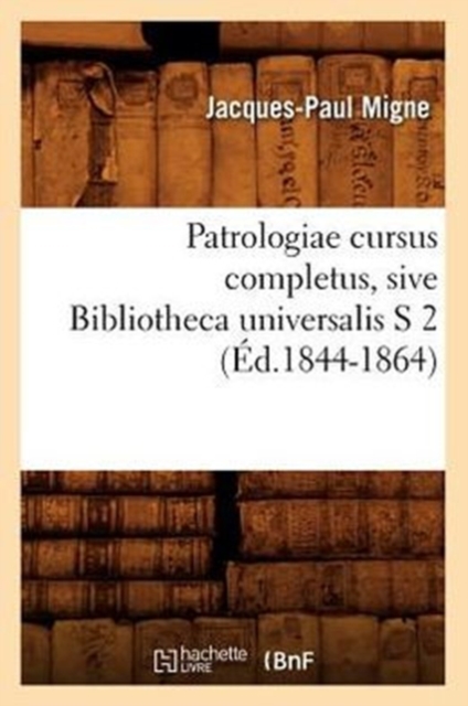 Patrologiae Cursus Completus, Sive Bibliotheca Universalis S 2 (?d.1844-1864), Paperback / softback Book
