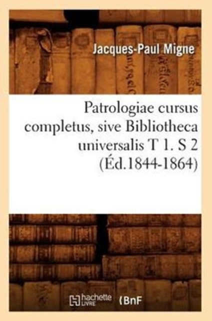 Patrologiae Cursus Completus, Sive Bibliotheca Universalis T 1. S 2 (?d.1844-1864), Paperback / softback Book
