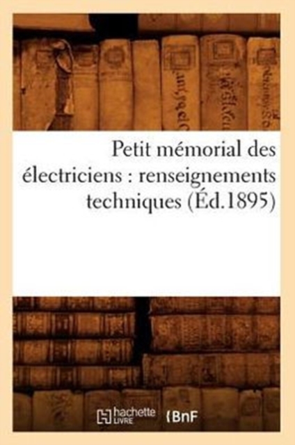 Petit M?morial Des ?lectriciens: Renseignements Techniques (?d.1895), Paperback / softback Book