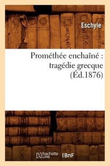 Promethee enchaine : tragedie grecque (Ed.1876), Paperback / softback Book