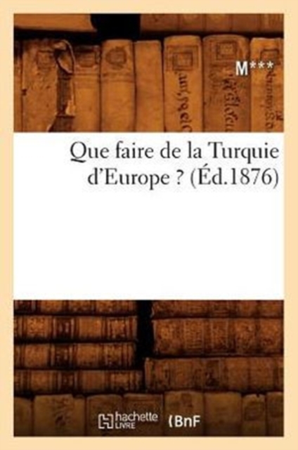 Que Faire de la Turquie d'Europe ? (Ed.1876), Paperback / softback Book