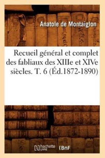 Recueil General Et Complet Des Fabliaux Des Xiiie Et Xive Siecles. T. 6 (Ed.1872-1890), Paperback / softback Book
