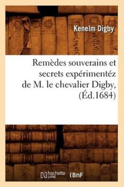 Rem?des Souverains Et Secrets Exp?riment?z de M. Le Chevalier Digby, (?d.1684), Paperback / softback Book