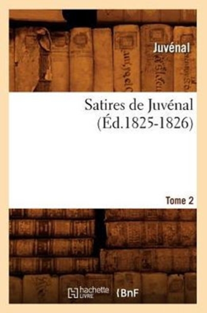 Satires de Juv?nal. Tome 2 (?d.1825-1826), Paperback / softback Book