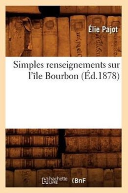 Simples Renseignements Sur l'Ile Bourbon (Ed.1878), Paperback / softback Book