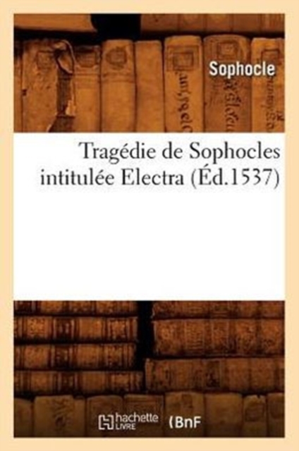 Trag?die de Sophocles Intitul?e Electra (?d.1537), Paperback / softback Book